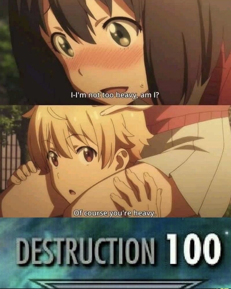 i m not too heavy am i anime - TI'm not too heavy, am I? Of course you're heavy. Destruction 100