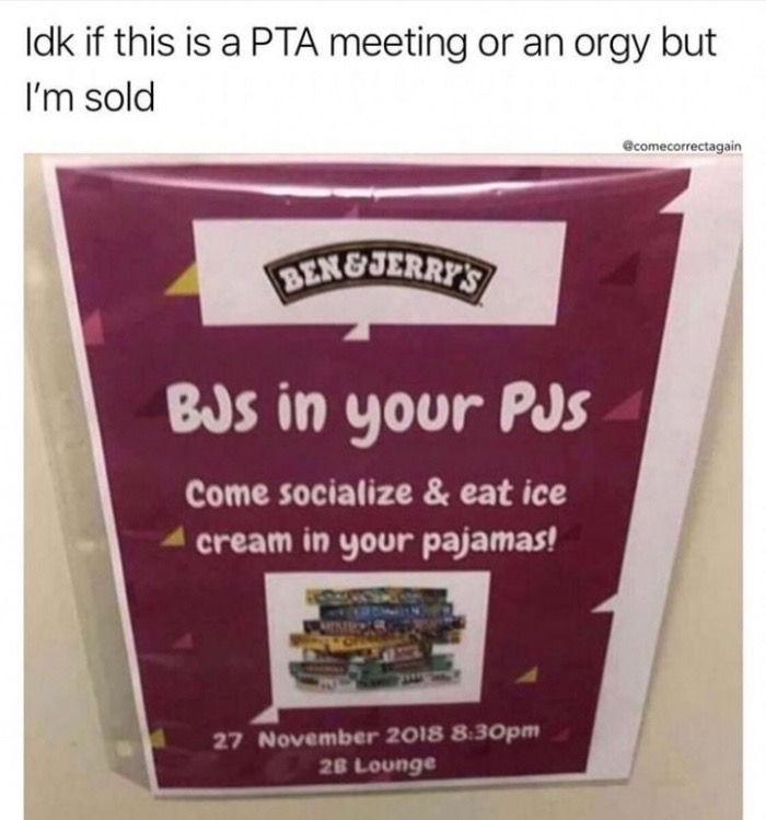 Idk if this is a Pta meeting or an orgy but I'm sold comecorrectagain Benxjerry'S BJs in your Pjs Come socialize & eat ice cream in your pajamas! pm 26 Lounge