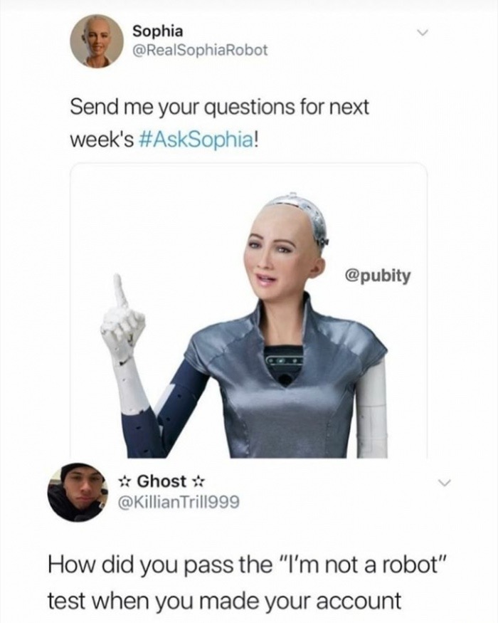 Sophia Send me your questions for next week's ! Ghost Trill999 How did you pass the "I'm not a robot" test when you made your account