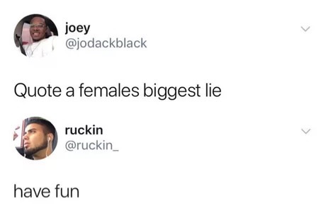 memes - quote a female's biggest lie - joey Quote a females biggest lie ruckin have fun