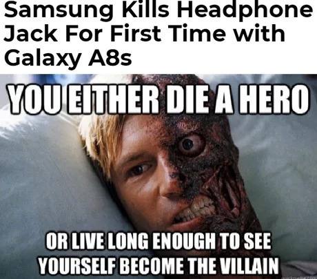 memes - photo caption - Samsung Kills Headphone Jack For First Time with Galaxy A8s You Either Die A Hero Or Live Long Enough To See Yourself Become The Villain