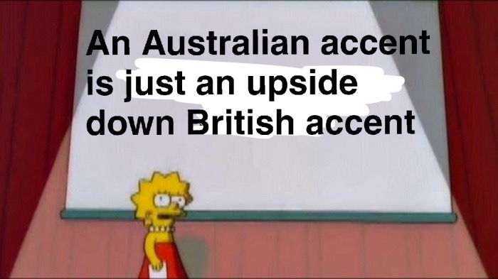 british accent meme - An Australian accent is just an upside down British accent