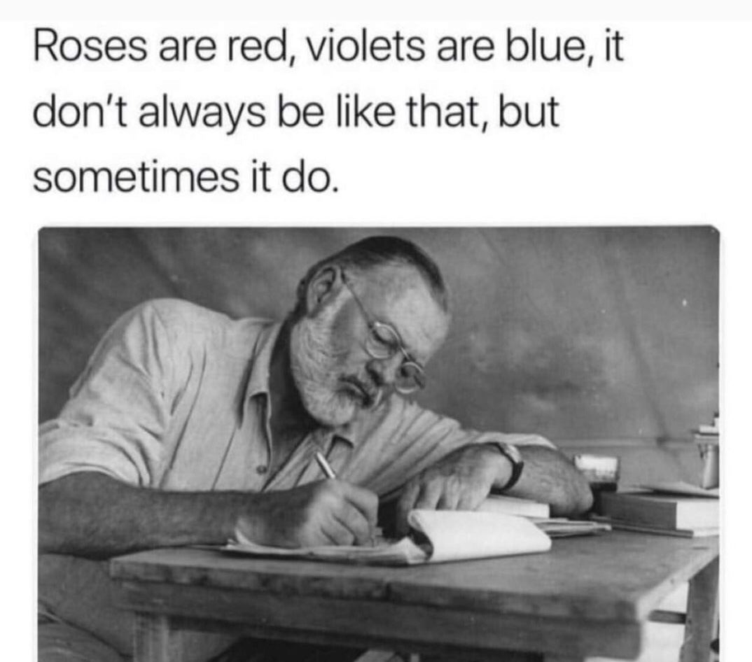 roses are red violets are blue it dont always be like that - Roses are red, violets are blue, it don't always be that, but sometimes it do.