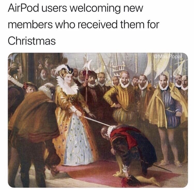 memes - airpod users welcoming new members - AirPod users welcoming new members who received them for Christmas Popal