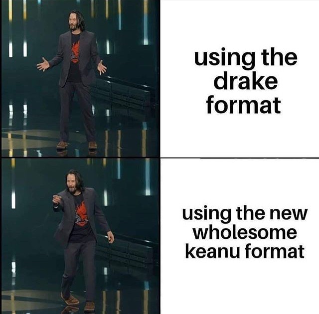 funny memes - presentation - using the drake format using the new wholesome keanu format