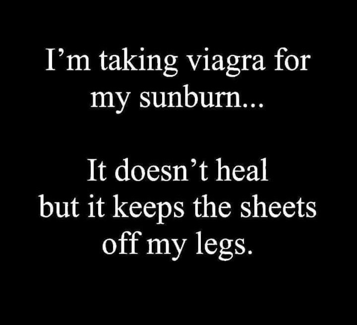 funny memes - microsoft corporation - I'm taking viagra for my sunburn... It doesn't heal but it keeps the sheets off my legs.