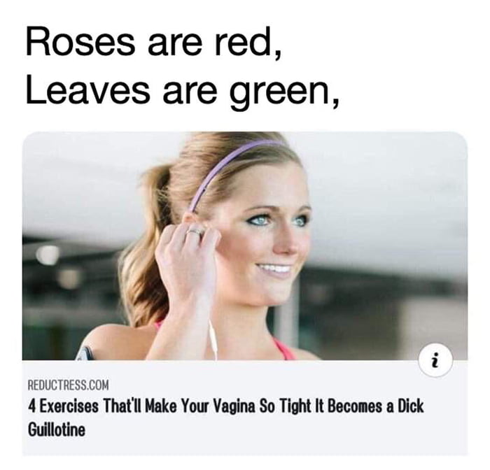 dick guillotine - Roses are red, Leaves are green, Reductress.Com 4 Exercises That'll Make Your Vagina So Tight It Becomes a Dick Guillotine