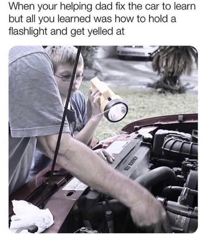 your helping dad fix the car - When your helping dad fix the car to learn but all you learned was how to hold a flashlight and get yelled at Vento