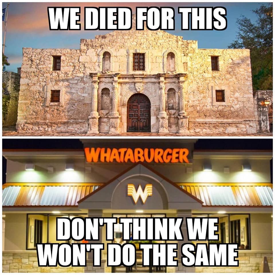 meme the alamo - We Died For This Whataburger W Don'T Think We Won'T Do The Same