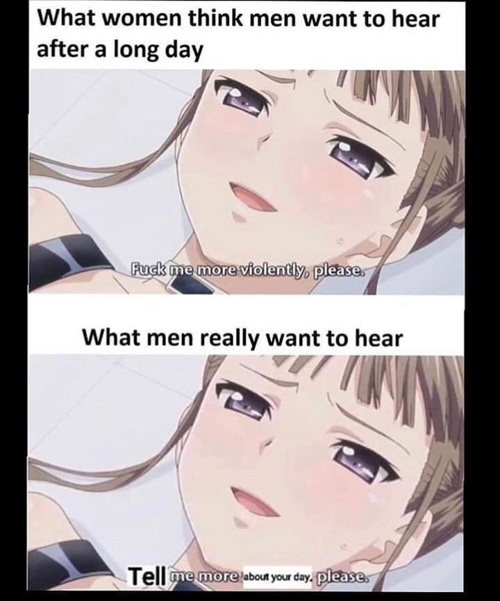 meme women think men want - What women think men want to hear after a long day Fuck me more violently, please. What men really want to hear Tell me more about your day. please.