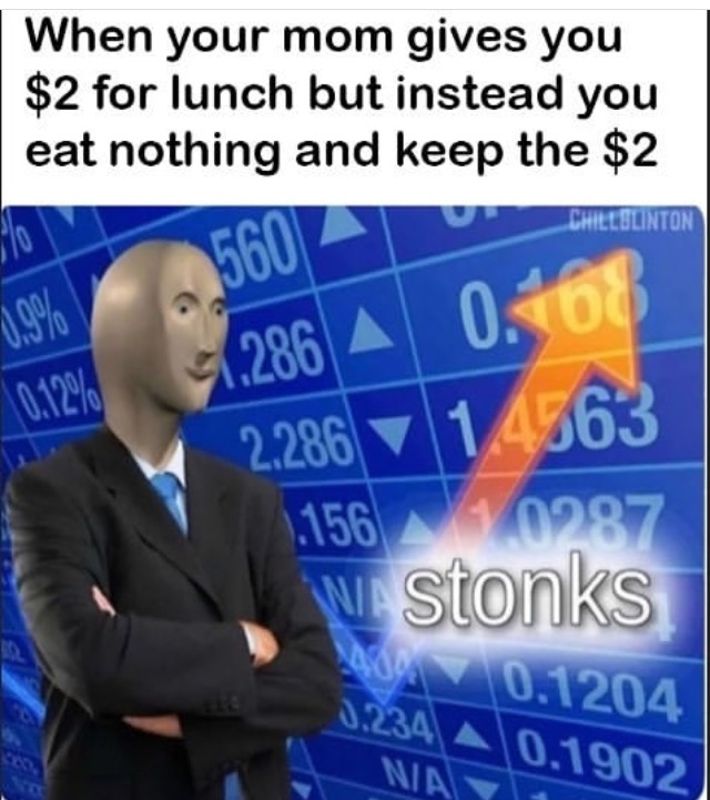 Meme - When your mom gives you $2 for lunch but instead you eat nothing and keep the $2 Chillolinton 5600 0.308 51.286 A 0.12% 2286 14563 1.156 0287 We stonks 0.1204 5.234 0.1902