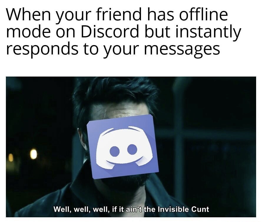 human behavior - When your friend has offline mode on Discord but instantly responds to your messages Well, well, well, if it ain't the Invisible Cunt