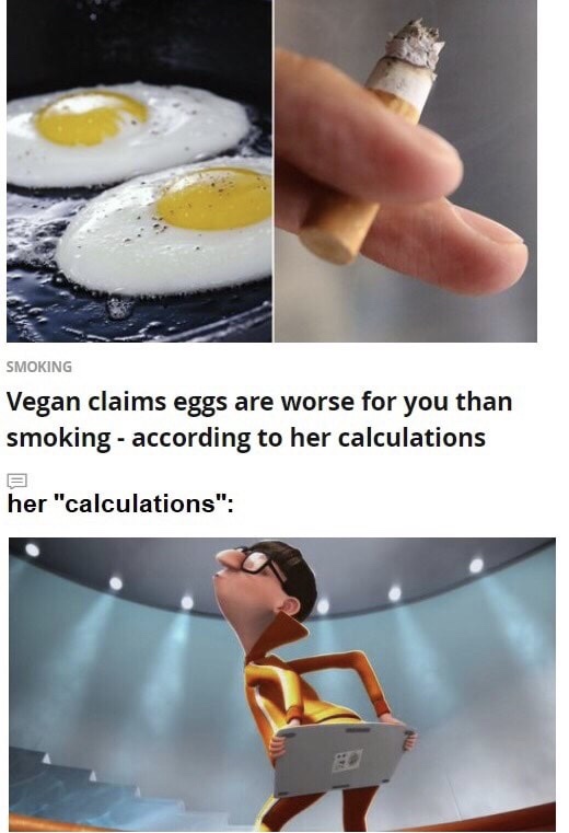 Meme - Smoking Vegan claims eggs are worse for you than smoking according to her calculations her "calculations"