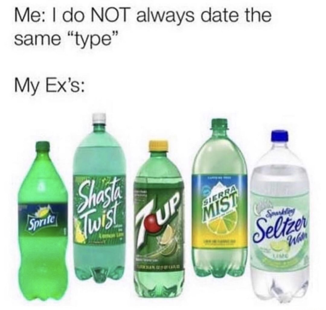 do not always date the same type meme - Me I do Not always date the same "type" My Ex's Sierra Sprite Seltzer