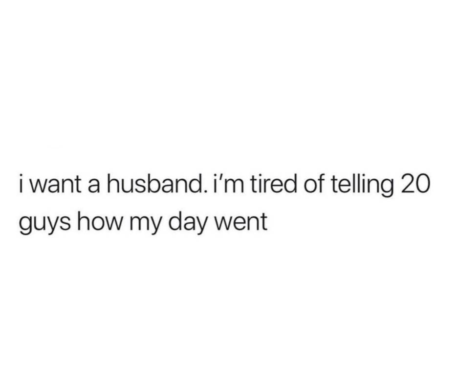 unapproachable meme - i want a husband. i'm tired of telling 20 guys how my day went