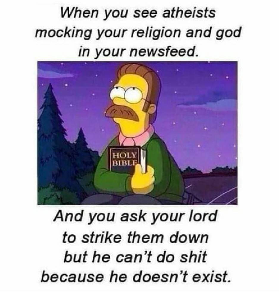 When you see atheists mocking your religion and god in your newsfeed. Holy Bible And you ask your lord to strike them down but he can't do shit because he doesn't exist.