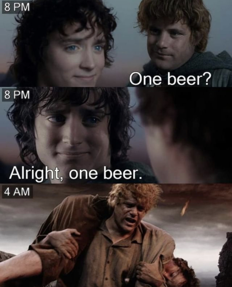 lord of the rings one beer - 8 Pm One beer? 8 Pm Alright, one beer. 4 Am