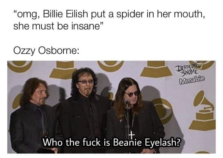 ozzy osbourne taylor swift - "omg, Billie Eilish put a spider in her mouth, she must be insane" Ozzy Osborne Mmabie Who the fuck is Beanie Eyelash?