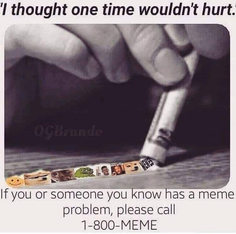 1 800 memes - "I thought one time wouldn't hurt. If you or someone you know has a meme problem, please call 1800Meme