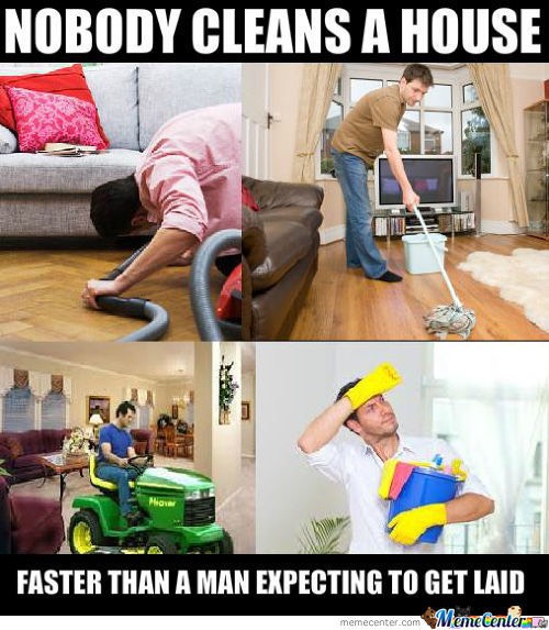 man cleaning meme - Nobody Cleans A House Faster Than A Man Expecting To Get Laid memecenter.com Manetenlerne