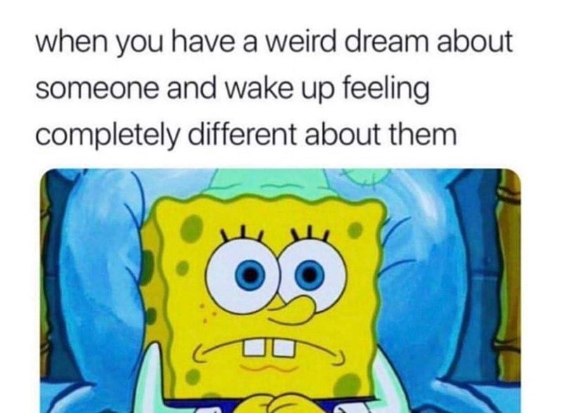 you have a dream about someone - when you have a weird dream about someone and wake up feeling completely different about them