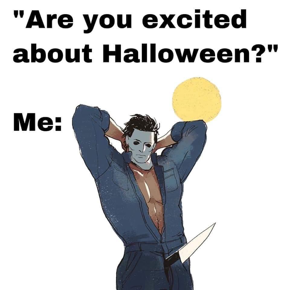 you excited for halloween meme - "Are you excited about Halloween?" Me