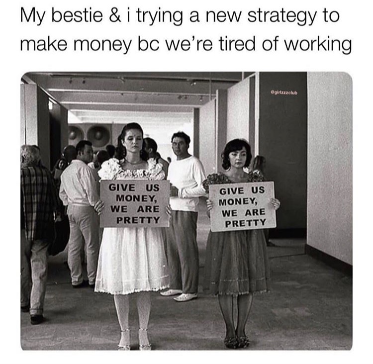 give us money we are pretty - My bestie & i trying a new strategy to make money bc we're tired of working girtazzclub Give Us Money, We Are Pretty Give Us Money, We Are Pretty