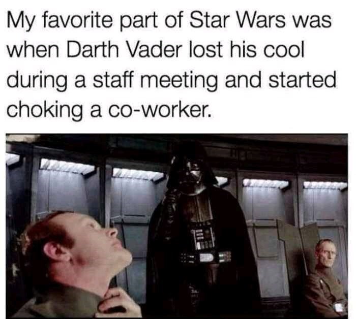 find your lack of faith disturbing - My favorite part of Star Wars was when Darth Vader lost his cool during a staff meeting and started choking a coworker.