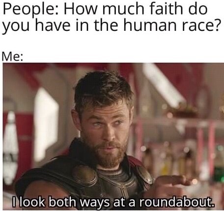 humpday meme - People How much faith do you have in the human race? Me I look both ways at a roundabout.