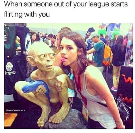 humpday meme - someone out of your league starts flirting - When someone out of your league starts flirting with you acomfysweaters