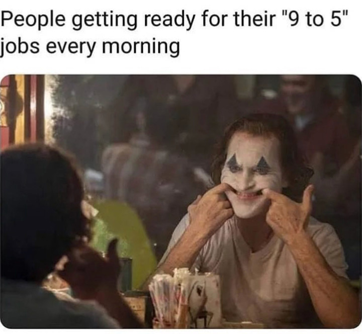 humpday meme - joker joaquin phoenix - People getting ready for their "9 to 5" jobs every morning