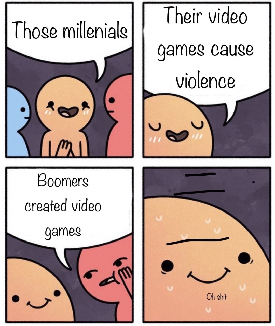 guys im in love meme - Those millenials Their video games cause violence Boomers created video games Oh shit