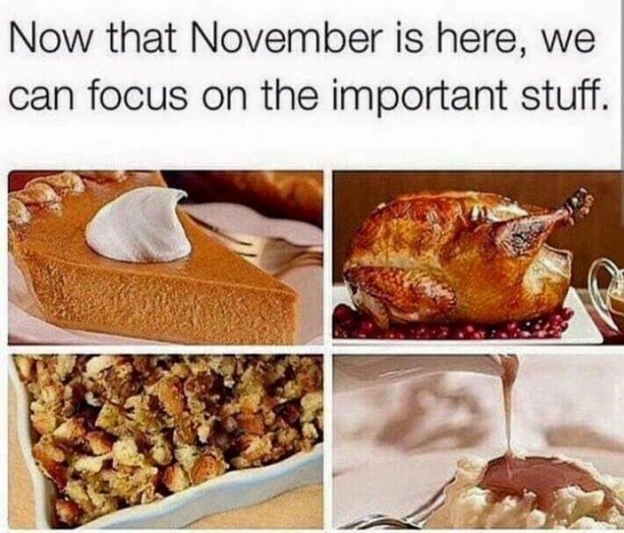 thanksgiving desserts meme - Now that November is here, we can focus on the important stuff.