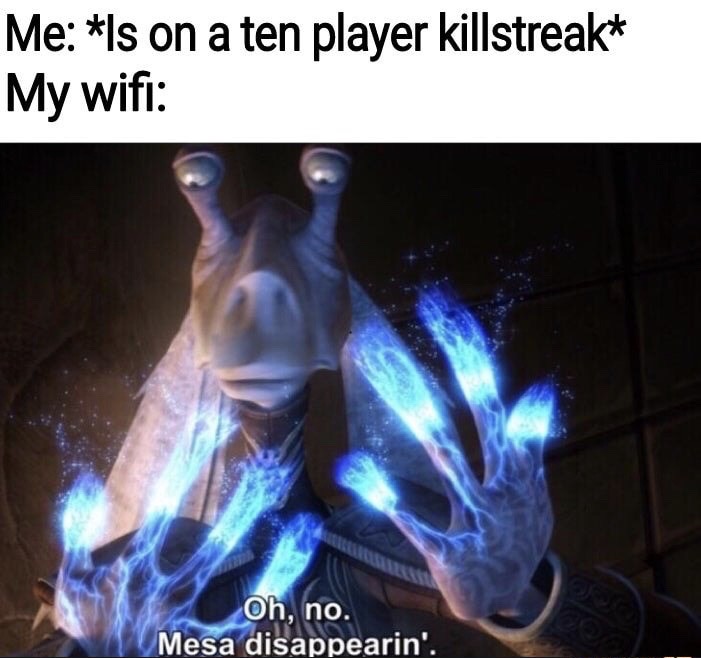 oh no mesa disappearing meme - Me Is on a ten player killstreak My wifi Oh, no. Mesa disappearin'.