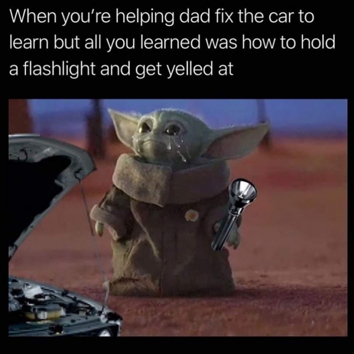 baby yoda car meme - When you're helping dad fix the car to learn but all you learned was how to hold a flashlight and get yelled at
