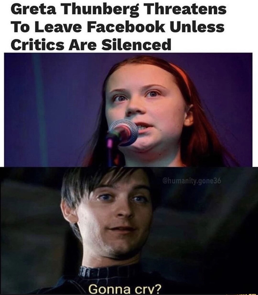 photo caption - Greta Thunberg Threatens To Leave Facebook Unless Critics Are Silenced .gone36 Gonna cry?
