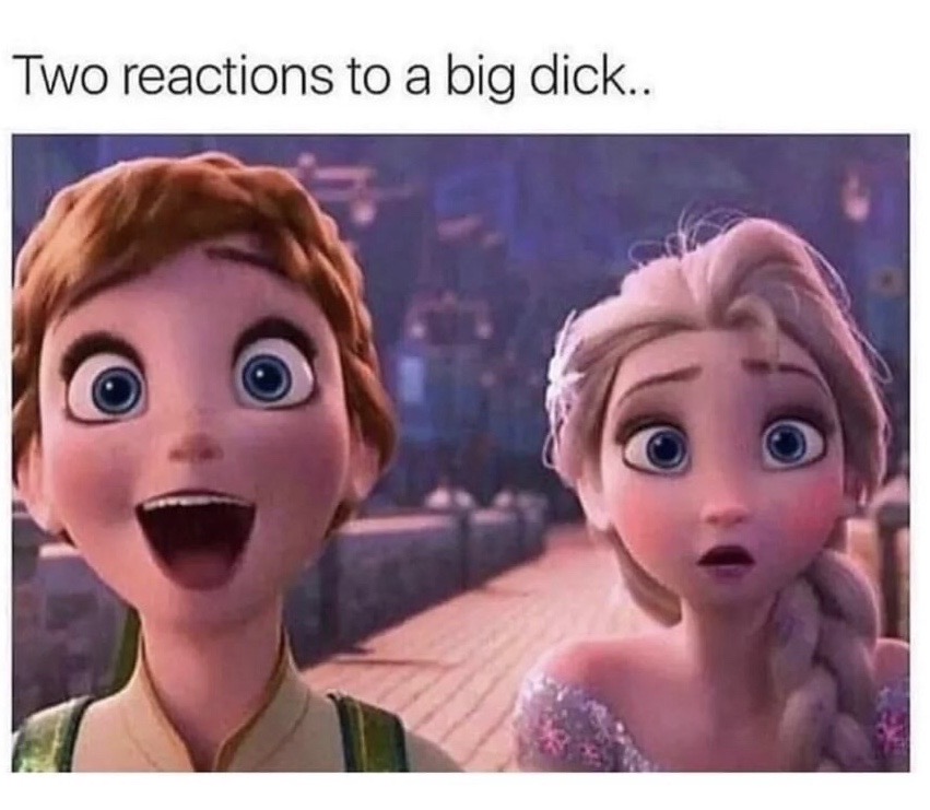 funny big dick memes - Two reactions to a big dick..