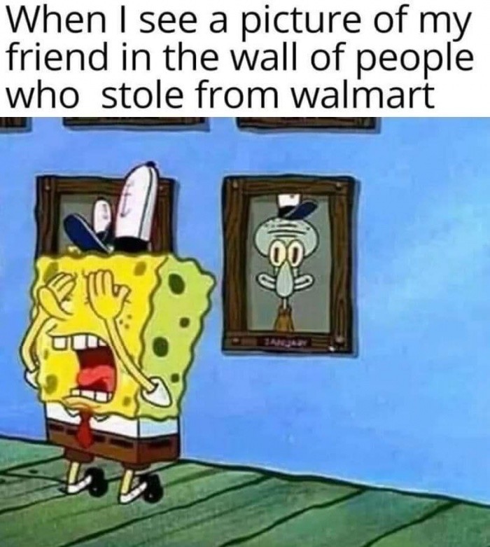 Internet meme - When I see a picture of my friend in the wall of people who stole from walmart