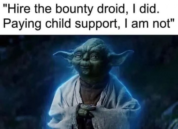 yoda rise of skywalker - "Hire the bounty droid, I did. Paying child support, I am not"