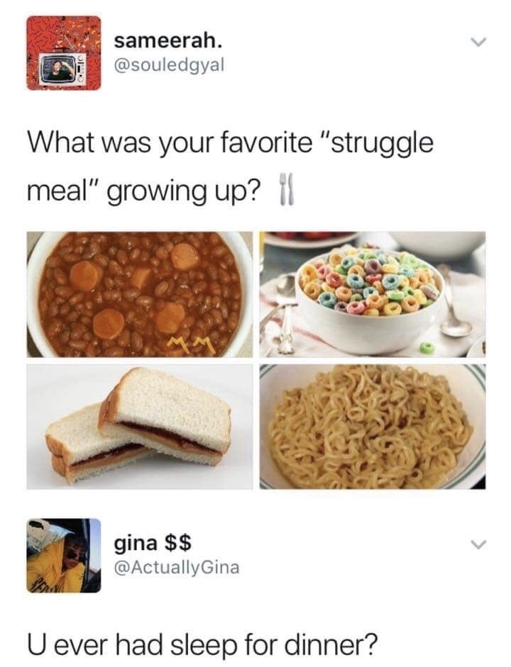 your favorite struggle meal - sameerah. What was your favorite "struggle meal" growing up? if gina $$ Uever had sleep for dinner?