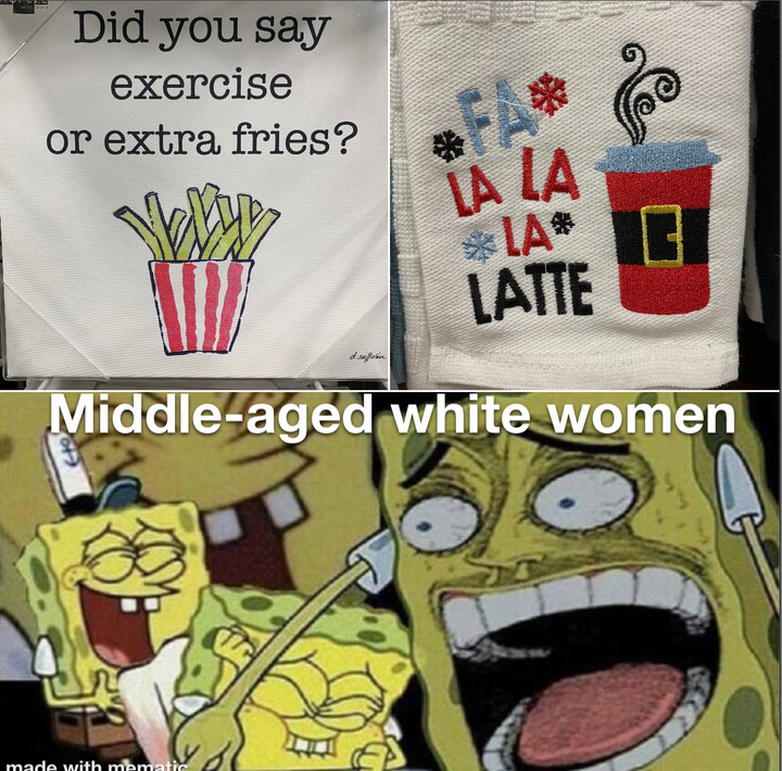 relatable memes dank memes - Did you say exercise or extra fries? Middleaged white women made with mematic