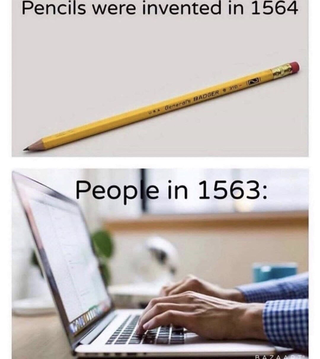 Internet meme - Pencils were invented in 1564 20 In General Badger People in 1563 Bazaa