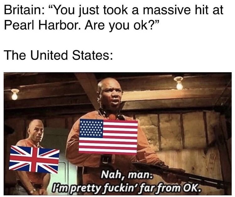 marsellus wallace meme - Britain "You just took a massive hit at Pearl Harbor. Are you ok?" The United States Nah, man I'm pretty fuckin' far from Ok.