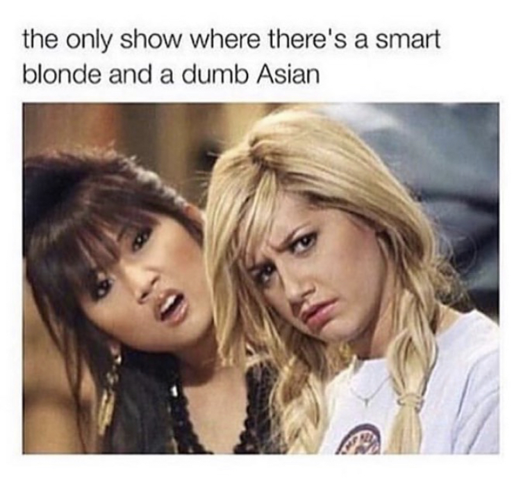 smart blonde dumb asian - the only show where there's a smart blonde and a dumb Asian