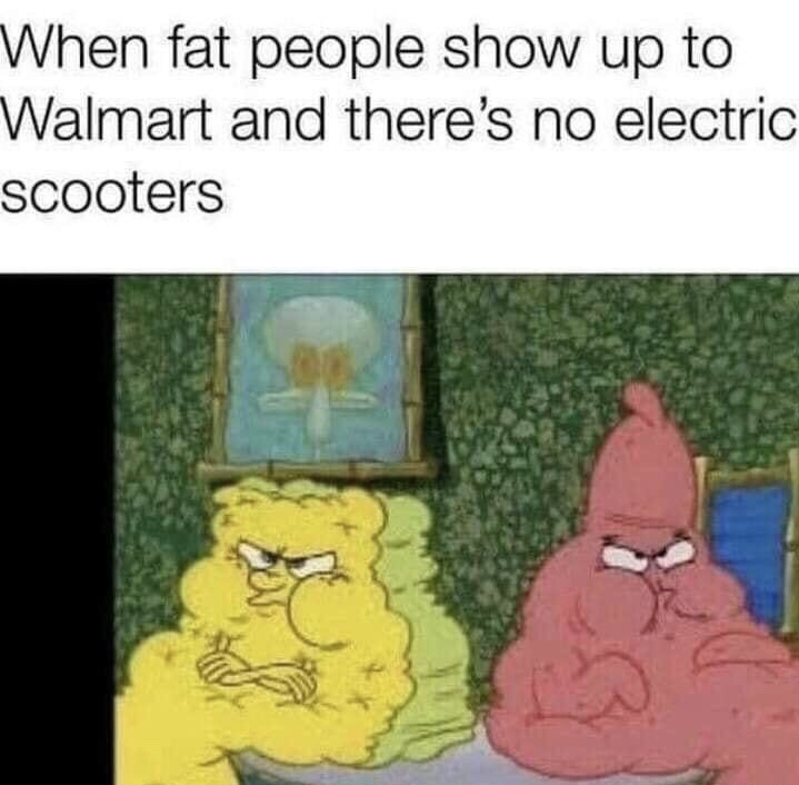 fat people memes - When fat people show up to Walmart and there's no electric scooters