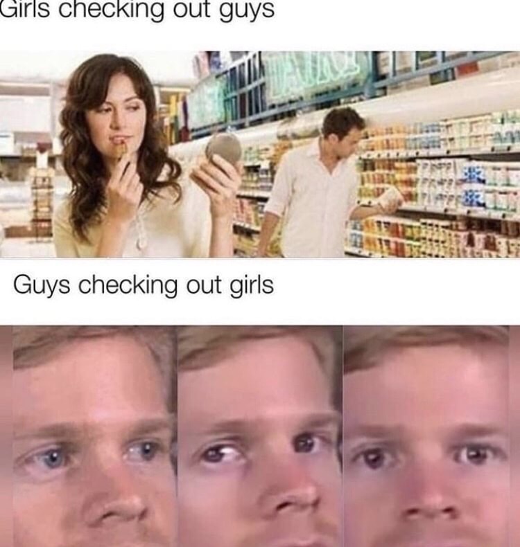 boys vs girls memes - Girls checking out guys Guys checking out girls