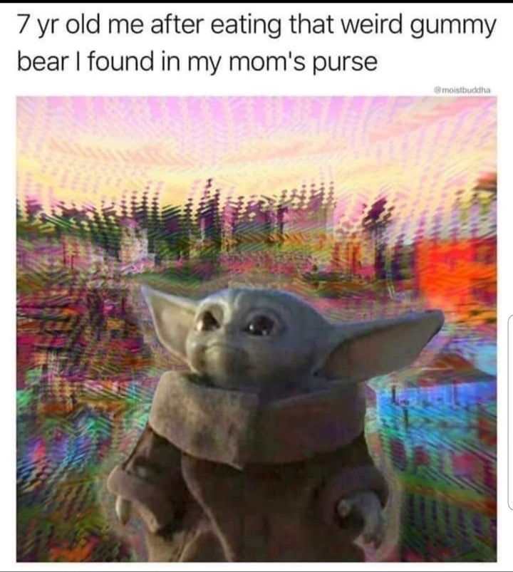 baby yoda meme dark - 7 yr old me after eating that weird gummy bear I found in my mom's purse moistbuddha