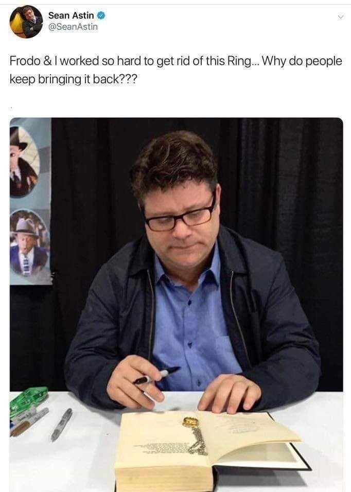 Sean Astin - Sean Astin Frodo & I worked so hard to get rid of this Ring... Why do people keep bringing it back???