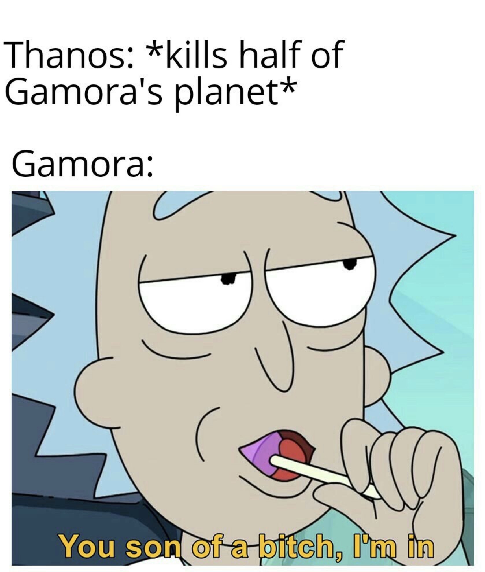 you son of a bitch i m in meme - Thanos kills half of Gamora's planet Gamora You son of a bitch, I'm in