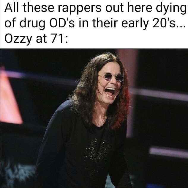 ozzy osbourne - All these rappers out here dying of drug Od's in their early 20's... Ozzy at 71